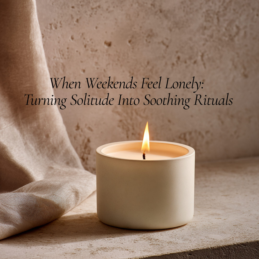 When Weekends Feel Lonely: Turning Solitude Into Soothing Rituals