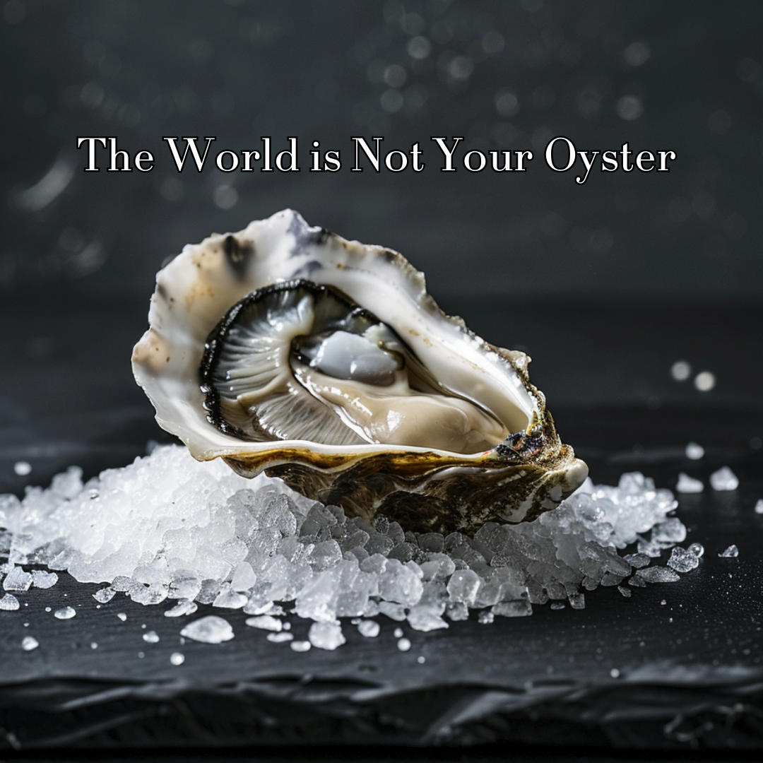 The World is Not Your Oyster